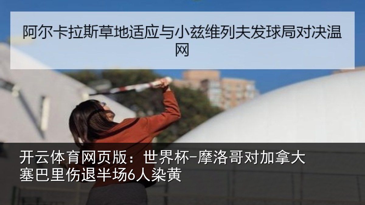 开云体育网页版：世界杯-摩洛哥对加拿大塞巴里伤退半场6人染黄