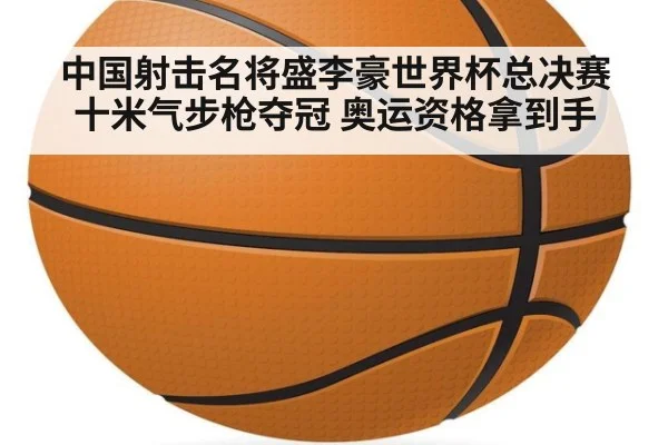 中国射击名将盛李豪世界杯总决赛十米气步枪夺冠 奥运资格拿到手