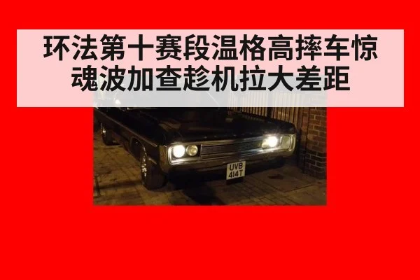 环法第十赛段温格高摔车惊魂波加查趁机拉大差距