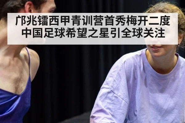 邝兆镭西甲青训营首秀梅开二度 中国足球希望之星引全球关注